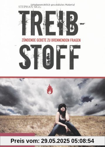 Treibstoff: Zündende Gebete zu Brennenden Fragen. Für junge Menschen Treibstoff: Zündende Gebete zu Brennenden Fragen. Für junge Menschen