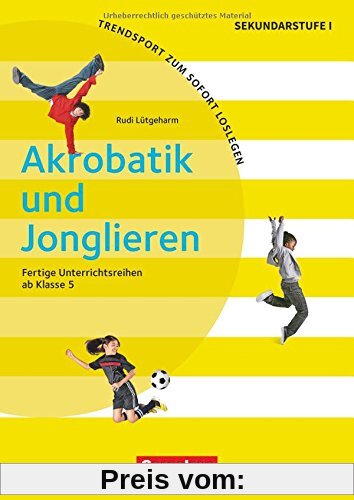 Trendsport zum sofort Loslegen / Akrobatik und Jonglieren: Fertige Unterrichtsreihen - ab Klasse 5. Kopiervorlagen