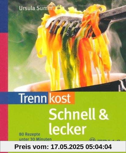 Trennkost schnell & lecker 1: 80 Rezepte unter 30 Minuten