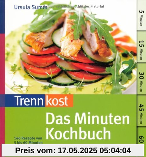 Trennkost: Das Minuten-Kochbuch: 146 Rezepte von 5 bis 60 Minuten