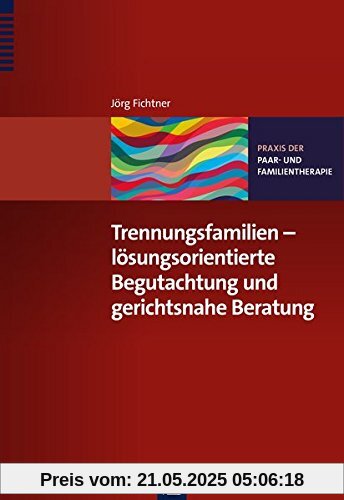 Trennungsfamilien - lösungsorientierte Begutachtung und gerichtsnahe Beratung (Praxis der Paar- und Familientherapie)