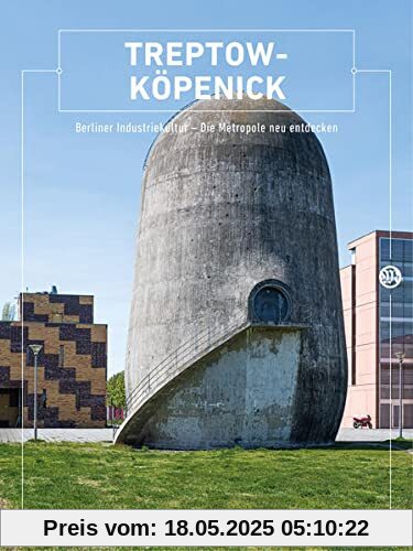 Treptow-Köpenick: Berliner Industriekultur - Die Metropole neu entdecken (Berliner Schriften zur Industriekultur: Hg. Berliner Zentrum Industriekultur)