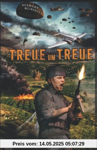Treue um Treue: Von der Schlacht um Kreta bis in die Ardennen - Deutsche Fallschirmjäger an allen Fronten im 2. Weltkrieg (H. Weinhauer Erlebnisberichte)