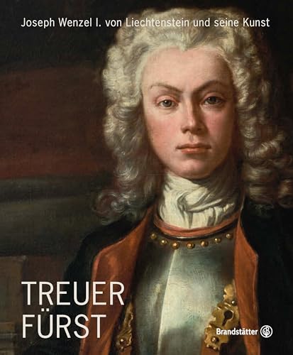 Treuer Fürst: Joseph Wenzel I. von Liechtenstein und seine Kunst von Brandstätter Verlag