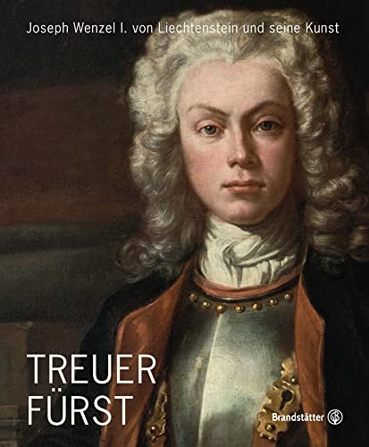 Treuer Fürst: Joseph Wenzel I. von Liechtenstein und seine Kunst von Brandstätter Verlag