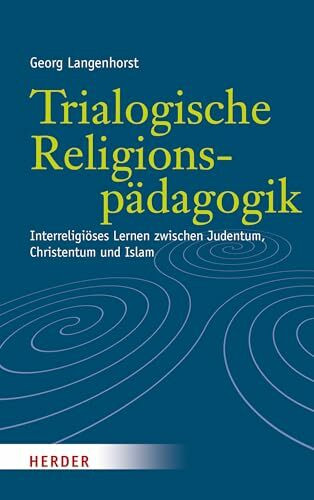 Trialogische Religionspädagogik: Interreligiöses Lernen zwischen Judentum, Christentum und Islam