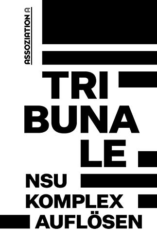 Tribunale - »NSU-Komplex auflösen« Tribunale - »NSU-Komplex auflösen« von Assoziation A
