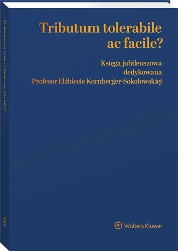 Tributum tolerabile ac facile? Księga jubileuszowa dedykowana Profesor Elżbiecie Kornberger-Sokołows von Wolters Kluwer