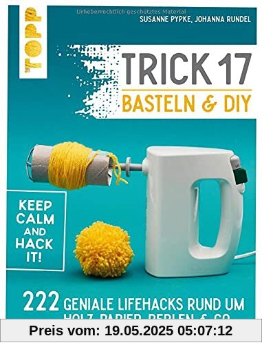Trick 17 Basteln & DIY: 222 geniale Lifehacks rund um Holz, Papier, Perlen & Co. Trick 17 Basteln & DIY: 222 geniale Lifehacks rund um Holz, Papier, Perlen & Co.