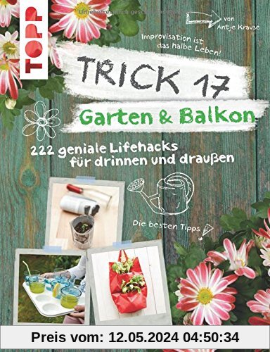 Trick 17 - Garten & Balkon: 222 geniale Lifehacks für Pflanzenfreunde