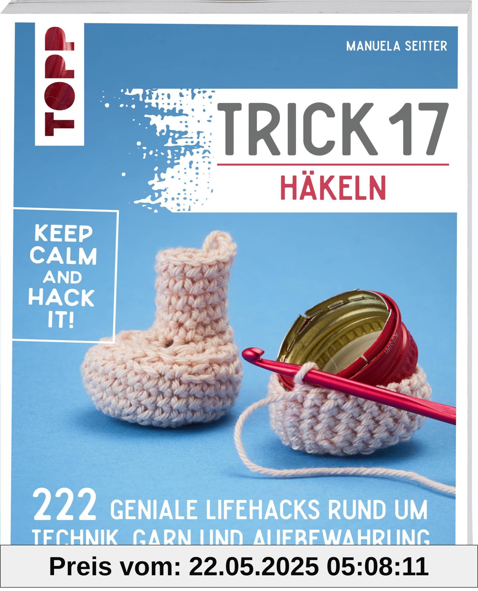 Trick 17 - Häkeln: 222 geniale Hacks rund um Technik, Garn und Aufbewahrung