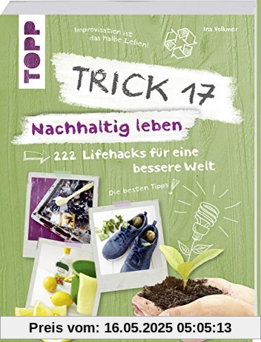 Trick 17 – Nachhaltig leben: 222 geniale Lifehacks für eine bessere Welt