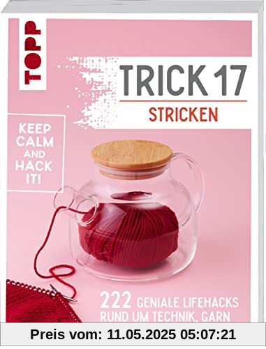 Trick 17 Stricken: 222 geniale Hacks rund um Technik, Garn und Aufbewahrung Trick 17 Stricken: 222 geniale Hacks rund um Technik, Garn und Aufbewahrung