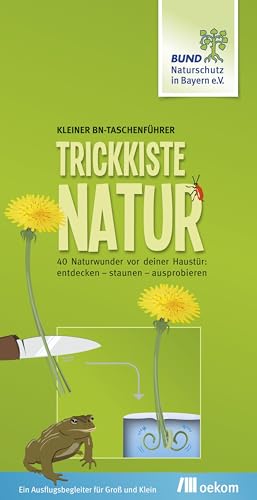 Trickkiste Natur: 40 Naturwunder vor deiner Haustür: entdecken – staunen – ausprobieren