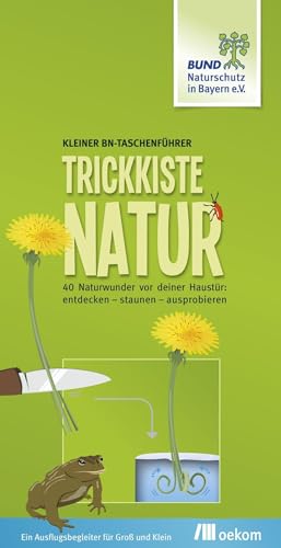 Trickkiste Natur: 40 Naturwunder vor deiner Haustür: entdecken – staunen – ausprobieren