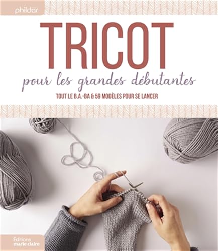 Tricot pour les grandes débutantes: Tout le B.A.-BA et 59 modèles pour se lancer