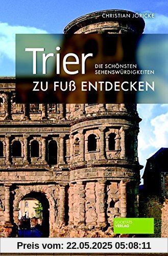 Trier zu Fuß entdecken: Die schönsten Sehenswürdigkeiten (zu Fuß / Die schönsten Sehenswürdigkeiten zu Fuß entdecken)