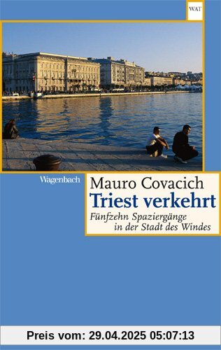 Triest verkehrt - Fünfzehn Spaziergänge in der Stadt des Windes