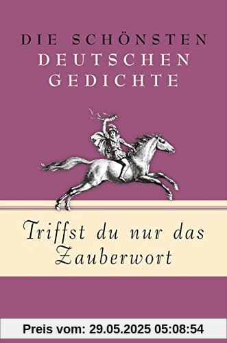 Triffst du nur das Zauberwort - Die schönsten deutschen Gedichte