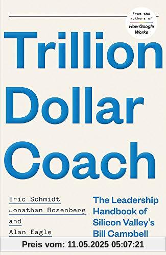 Trillion Dollar Coach: The Leadership Handbook of Silicon Valley’s Bill Campbell