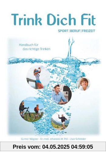 Trink Dich Fit: Handbuch für das richtige Trinken in Sport - Beruf - Freizeit