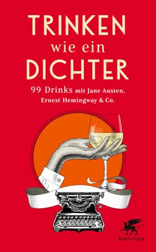Trinken wie ein Dichter: 99 Drinks mit Jane Austen, Ernest Hemingway & Co.