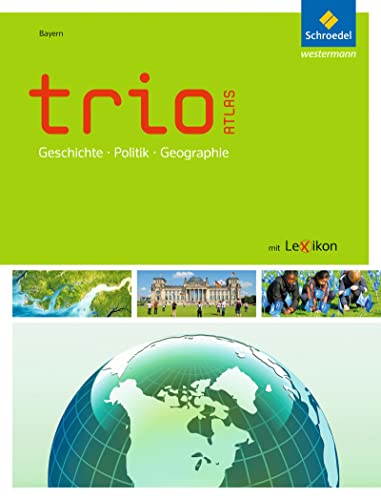 Trio Atlas für Erdkunde, Geschichte und Politik - Ausgabe 2011: Bayern (Trio Atlas für Erdkunde, Geschichte und Sozialkunde, Band 1) (Trio Atlas für ... und Sozialkunde: Aktuelle Ausgabe für Bayern)