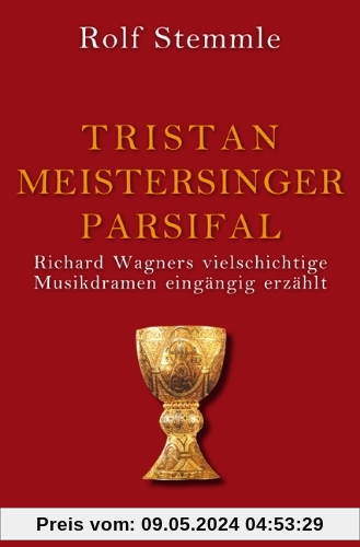 Tristan - Meistersinger - Parsifal: Richard Wagners vielschichtige Musikdramen eingängig erzählt