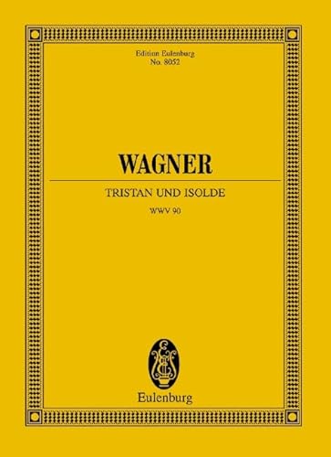 Tristan und Isolde: Handlung in drei Aufzügen. WWV 90. Soli und Orchester. Studienpartitur. (Eulenburg Studienpartituren)