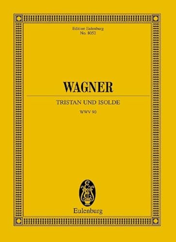 Tristan und Isolde: Handlung in drei Aufzügen. WWV 90. Soli und Orchester. Studienpartitur. (Eulenburg Studienpartituren)