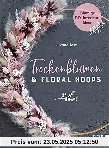 Trockenblumen und Floral Hoops. Blumige DIY-Interieur-Ideen. Kreative Projekte zu Loops, Gestecken, Kränzen, Sträußen. Das Standardwerk rund um Trockenblumen. Trockenblumen und Floral Hoops. Blumige DIY-Interieur-Ideen. Kreative Projekte zu Loops, Gestecken, Kränzen, Sträußen. Das Standardwerk rund um Trockenblumen.