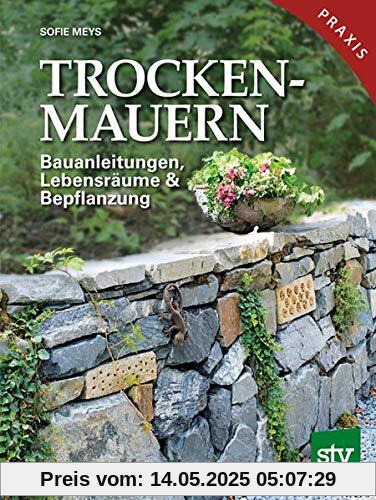 Trockenmauern: Bauanleitungen, Lebensräume & Bepflanzung, Praxisbuch