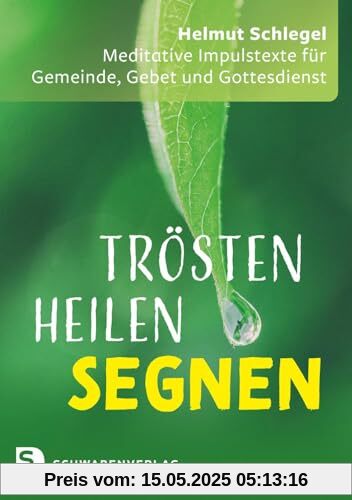 Trösten – heilen – segnen: Meditative Impulstexte für Gemeinde, Gebet und Gottesdienst