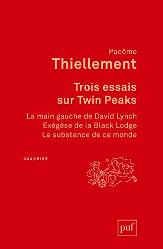 Trois essais sur Twin Peaks: La main gauche de David Lynch ; Exégèse de la Black Lodge ; La substance de ce monde