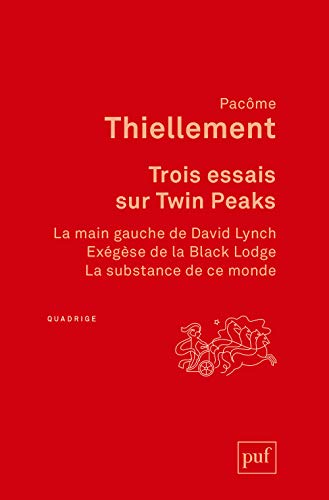 Trois essais sur Twin Peaks: La main gauche de David Lynch ; Exégèse de la Black Lodge ; La substance de ce monde