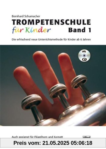 Trompetenschule für Kinder, Band 1: Die erfrischend neue Unterrichtsmethode für Kinder ab 6 Jahren. Auch geeignet für Kornett und Flügelhorn!