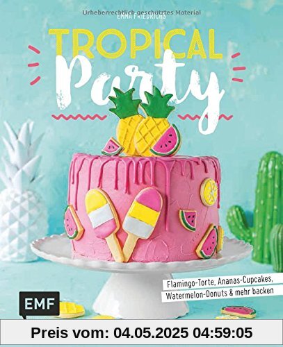 Tropical Party: Flamingo-Torte, Ananas-Cupcakes, Watermelon-Donuts und mehr backen