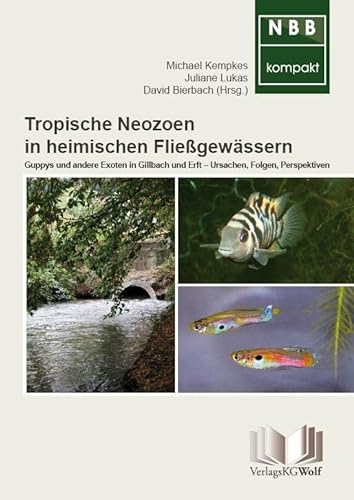 Tropische Neozoen in heimischen Fließgewässern: Guppys und andere Exoten in Gillbach und Erft - Ursachen, Folgen, Perspektiven (NBB kompakt)