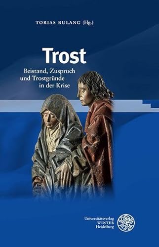 Trost: Beistand, Zuspruch und Trostgründe in der Krise (Germanisch Romanische Monatsschrift: Beihefte)