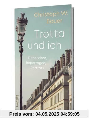 Trotta und ich: Pariser Depeschen, Reportagen, Porträts