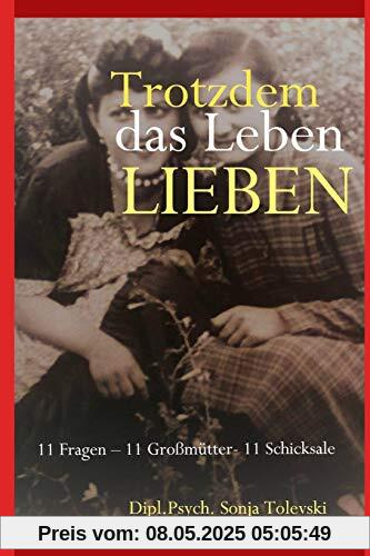 Trotzdem das Leben lieben: 11 Fragen – 11 Großmütter- 11 Schicksale