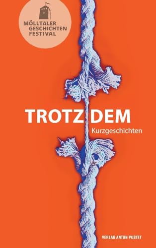 Trotzdem: Kurzgeschichten - Anthologie zum Mölltaler Geschichtenfestival Trotzdem: Kurzgeschichten - Anthologie zum Mölltaler Geschichtenfestival von Verlag Anton Pustet Salzburg