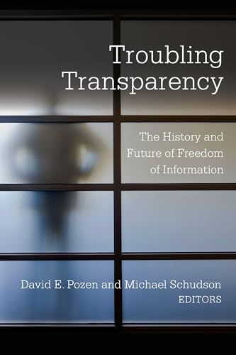 Troubling Transparency: The History and Future of Freedom of Information von Columbia University Press