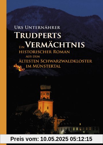 Trudperts Vermächtnis: Ein historischer Roman aus dem ältesten Schwarzwaldkloster im Münstertal