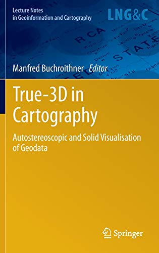True-3D in Cartography: Autostereoscopic and Solid Visualisation of Geodata (Lecture Notes in Geoinformation and Cartography) von Springer