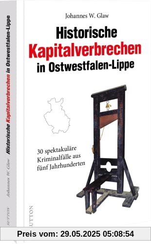 True Crime Deutschland – Historische Kapitalverbrechen in Ostwestfalen-Lippe: 30 spektakuläre Kriminalfälle aus fünf Jahrhunderten. Bewegende ... Geschichten (Historische Kriminalfälle)