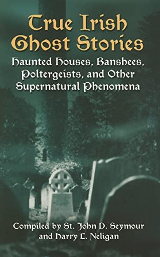 True Irish Ghost Stories: Haunted Houses, Banshees, Poltergeists, and Other Supernatural Phenomena (Celtic, Irish) von Dover Publications