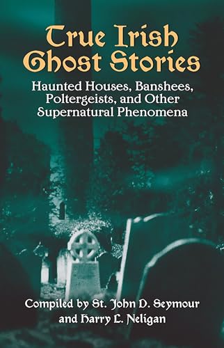 True Irish Ghost Stories: Haunted Houses, Banshees, Poltergeists and Other Supernatural Phenomena (Celtic, Irish) von Dover Publications