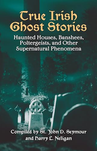 True Irish Ghost Stories: Haunted Houses, Banshees, Poltergeists, and Other Supernatural Phenomena (Celtic, Irish) von Dover Publications