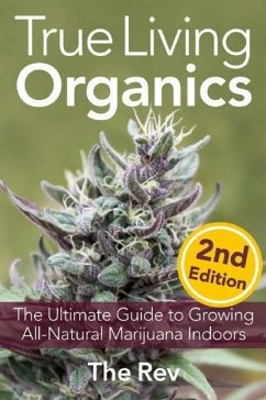 True Living Organics: The Ultimate Guide to Growing All-Natural Marijuana Indoors von Green Candy